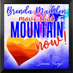 HEART HUGS 6" x 6" (Customizable) MOVE THAT MOUNTAIN NOW! Framed Inspirational Message by Donna Fargo   NEW!